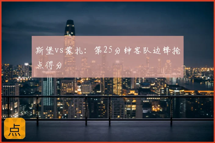 斯堡vs蒙扎：第25分钟客队边锋抢点得分