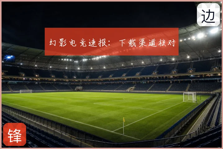 幻影电竞速报：下载渠道核对
