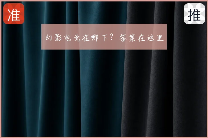 幻影电竞在哪下？答案在这里