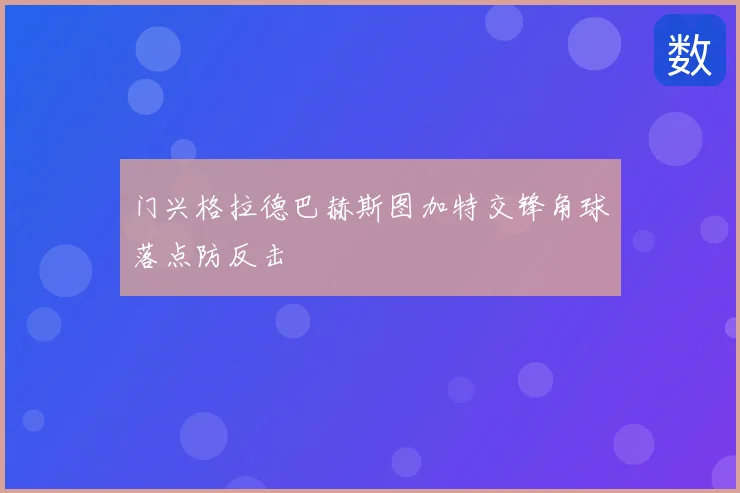 门兴格拉德巴赫斯图加特交锋角球落点防反击